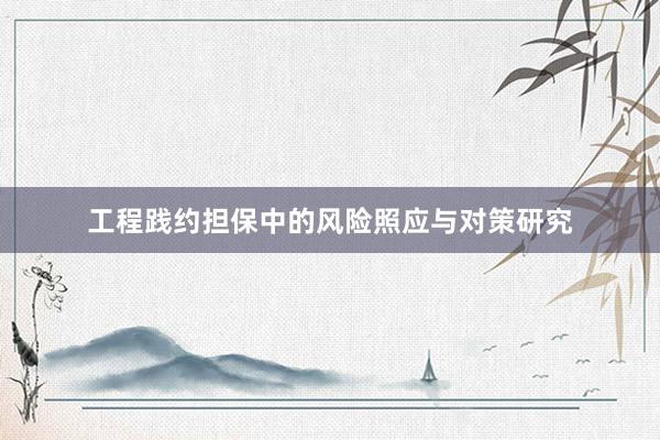 工程践约担保中的风险照应与对策研究